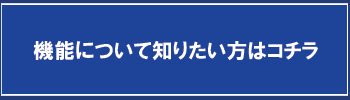 機能について知りたい方はコチラ